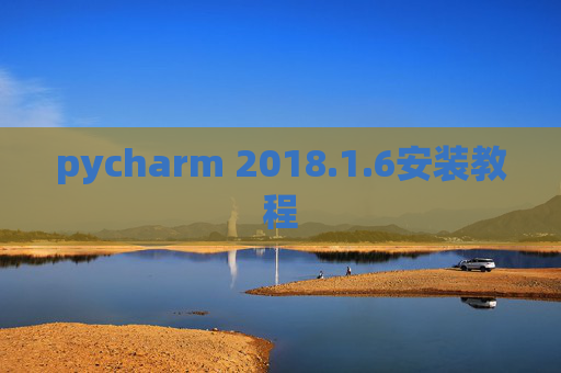 pycharm 2018.1.6安装教程 pycharm 2018.1.6安装教程
